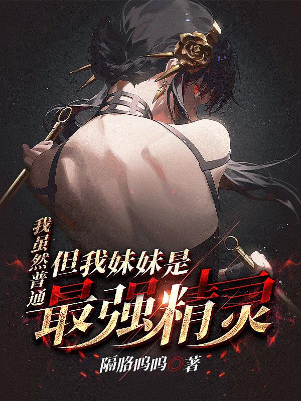 我虽然普通,但我妹妹是最强精灵